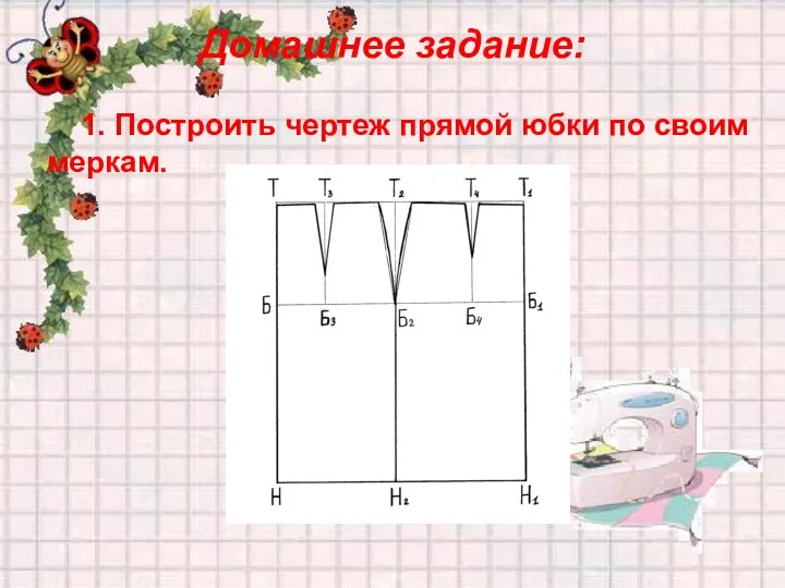 Домашнее задание: 1. Построить чертеж прямой юбки по своим меркам.