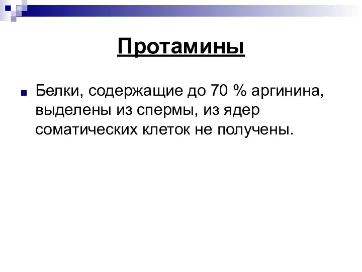 Протамины Белки, содержащие до 70 % аргинина, выделены из спермы, из ядер соматических клеток не получены.