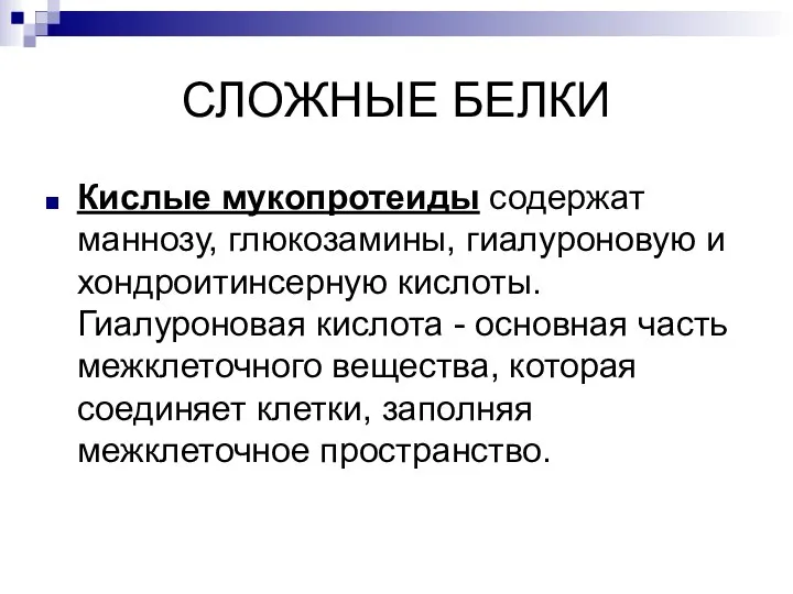 СЛОЖНЫЕ БЕЛКИ Кислые мукопротеиды содержат маннозу, глюкозамины, гиалуроновую и хондроитинсерную кислоты. Гиалуроновая