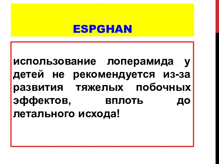 ESPGHAN использование лоперамида у детей не рекомендуется из-за развития тяжелых побочных эффектов, вплоть до летального исхода!