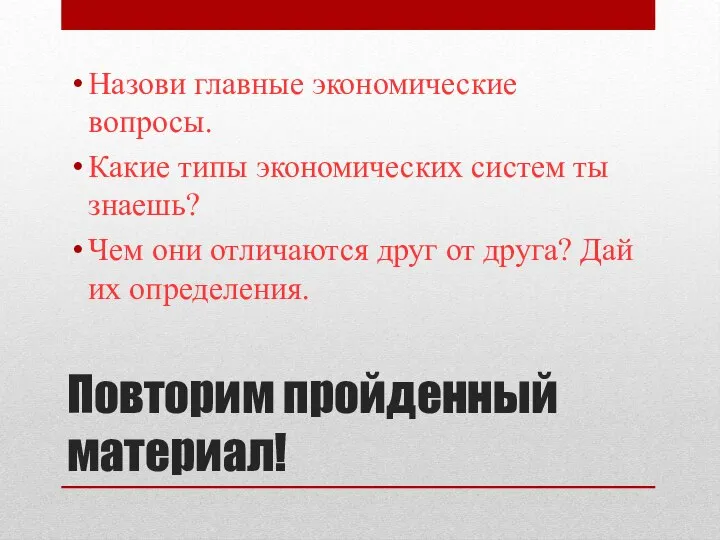 Повторим пройденный материал! Назови главные экономические вопросы. Какие типы экономических систем ты