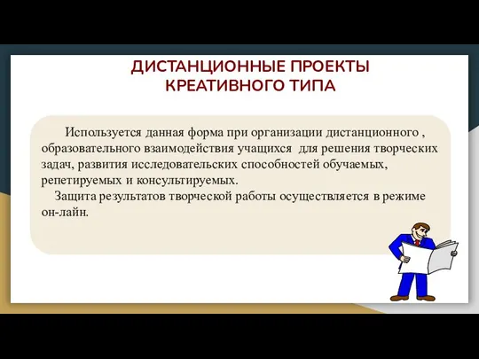 ДИСТАНЦИОННЫЕ ПРОЕКТЫ КРЕАТИВНОГО ТИПА Используется данная форма при организации дистанционного , образовательного