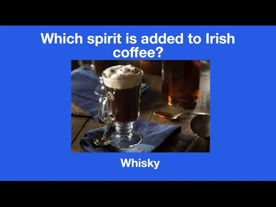 Which spirit is added to Irish coffee? Whisky