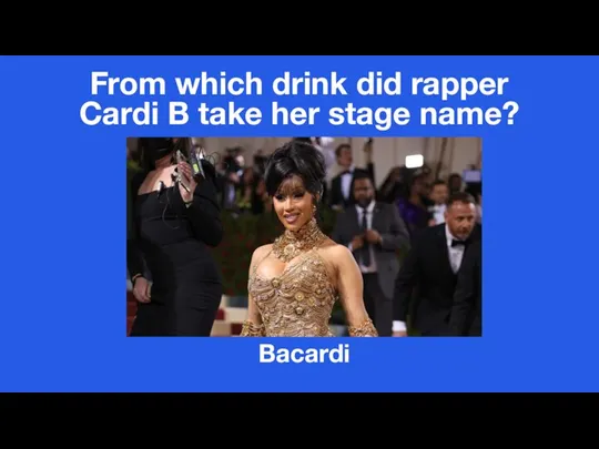 From which drink did rapper Cardi B take her stage name? Bacardi