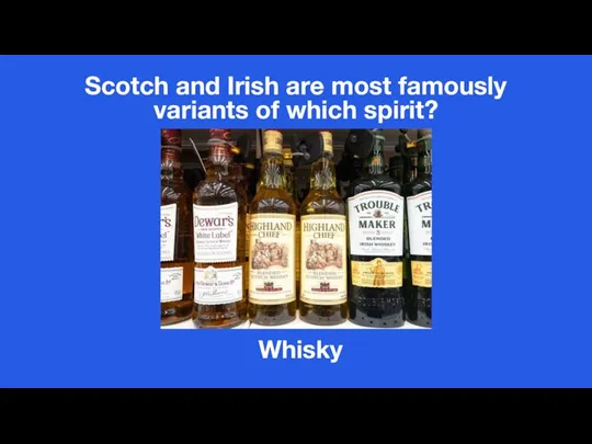 Scotch and Irish are most famously variants of which spirit? Whisky