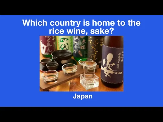 Which country is home to the rice wine, sake? Japan