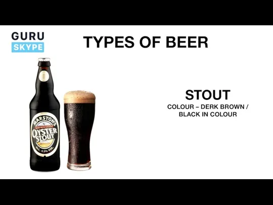 TYPES OF BEER STOUT COLOUR – DERK BROWN / BLACK IN COLOUR