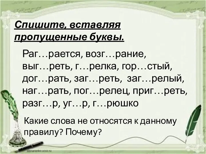 Раг…рается, возг…рание, выг…реть, г…релка, гор…стый, дог…рать, заг…реть, заг…релый, наг…рать, пог…релец, приг…реть, разг…р,