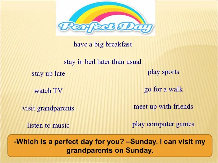 stay up late watch TV visit grandparents listen to music play sports