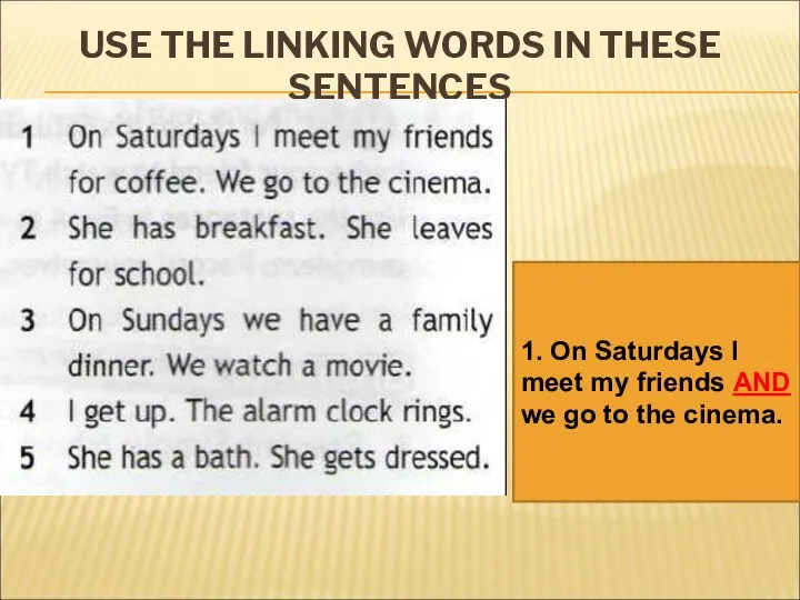 USE THE LINKING WORDS IN THESE SENTENCES 1. On Saturdays I meet