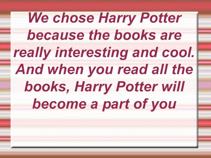 We chose Harry Potter because the books are really interesting and cool.