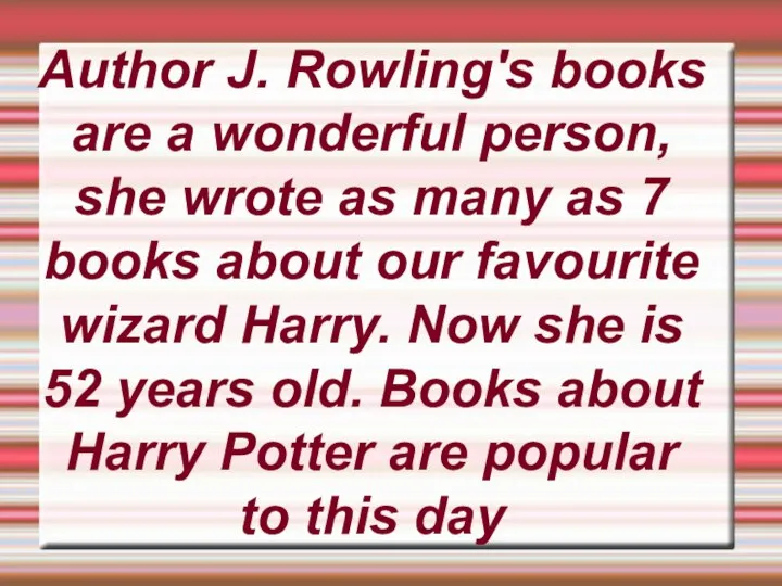 Author J. Rowling's books are a wonderful person, she wrote as many