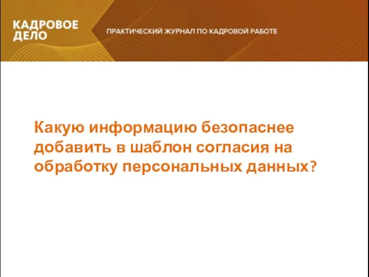 Какую информацию безопаснее добавить в шаблон согласия на обработку персональных данных?