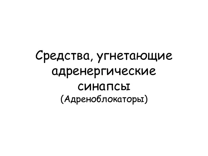 Средства, угнетающие адренергические синапсы (Адреноблокаторы)