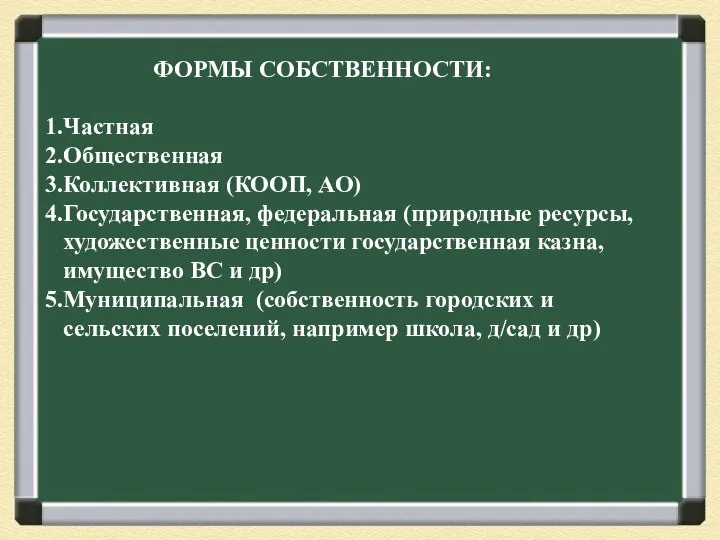 ФОРМЫ СОБСТВЕННОСТИ: Частная Общественная Коллективная (КООП, АО) Государственная, федеральная (природные ресурсы, художественные