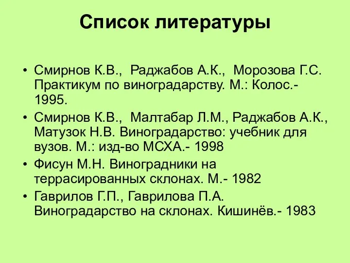 Список литературы Смирнов К.В., Раджабов А.К., Морозова Г.С. Практикум по виноградарству. М.: