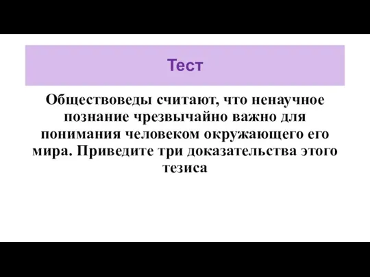 Тест Обществоведы считают, что ненаучное познание чрезвычайно важно для понимания человеком окружающего