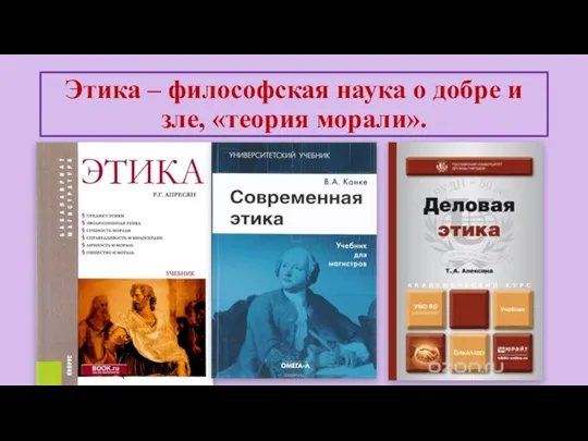 Этика – философская наука о добре и зле, «теория морали».