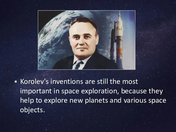 Korolev's inventions are still the most important in space exploration, because they