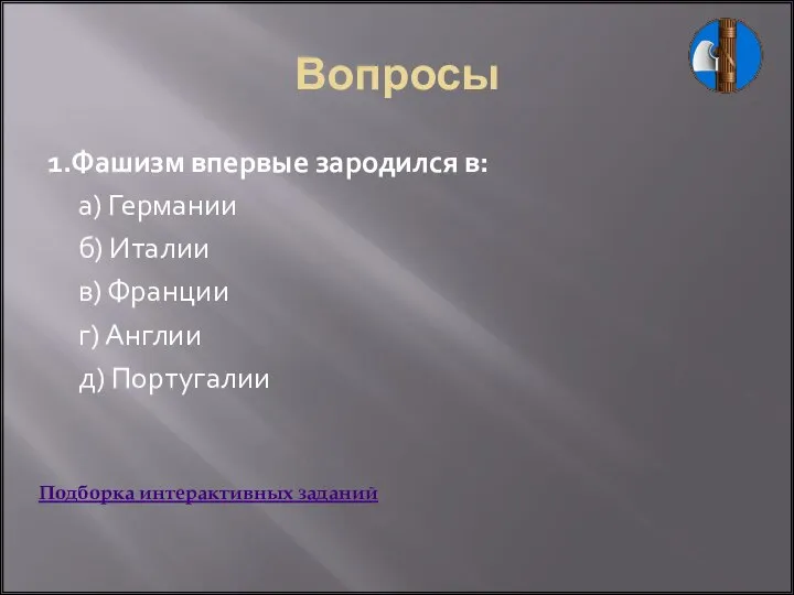 1.Фашизм впервые зародился в: а) Германии б) Италии в) Франции г) Англии