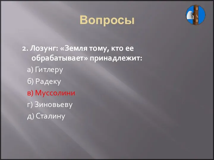 Вопросы 2. Лозунг: «Земля тому, кто ее обрабатывает» принадлежит: а) Гитлеру б)