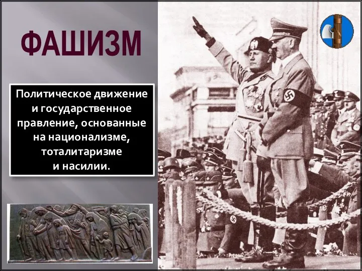 Политическое движение и государственное правление, основанные на национализме, тоталитаризме и насилии. ФАШИЗМ