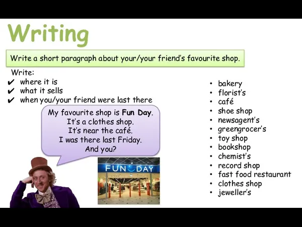 Writing Write a short paragraph about your/your friend’s favourite shop. Write: where