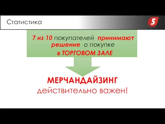 7 из 10 покупателей принимают решение о покупке в ТОРГОВОМ ЗАЛЕ МЕРЧАНДАЙЗИНГ действительно важен! Статистика