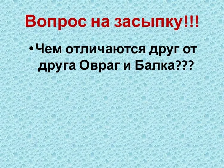 Вопрос на засыпку!!! Чем отличаются друг от друга Овраг и Балка???