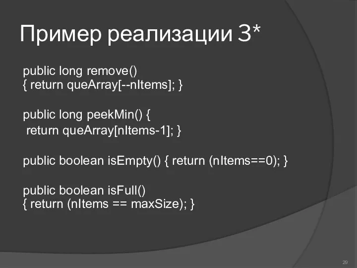 Пример реализации 3* public long remove() { return queArray[--nItems]; } public long