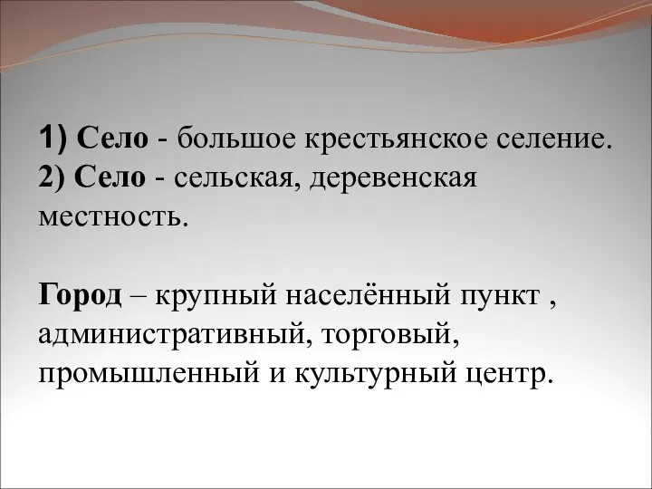 1) Село - большое крестьянское селение. 2) Село - сельская, деревенская местность.