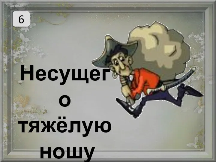 6 Несущего тяжёлую ношу