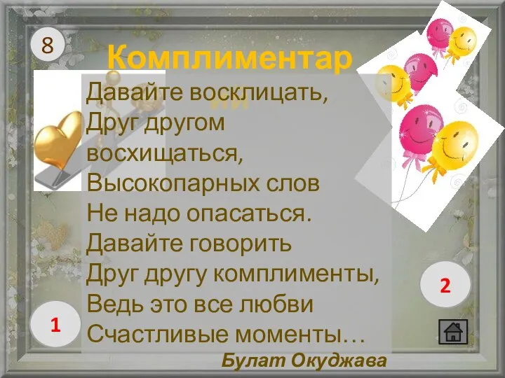 8 Комплиментарий Давайте восклицать, Друг другом восхищаться, Высокопарных слов Не надо опасаться.