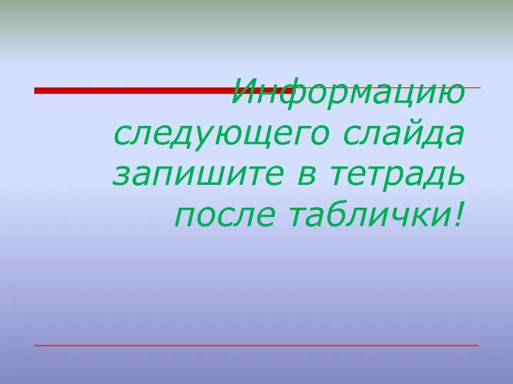 Информацию следующего слайда запишите в тетрадь после таблички!