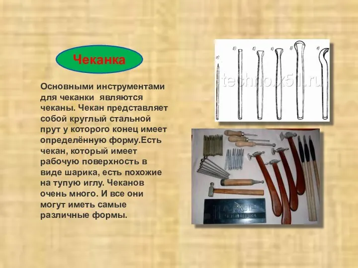 Основными инструментами для чеканки являются чеканы. Чекан представляет собой круглый стальной прут