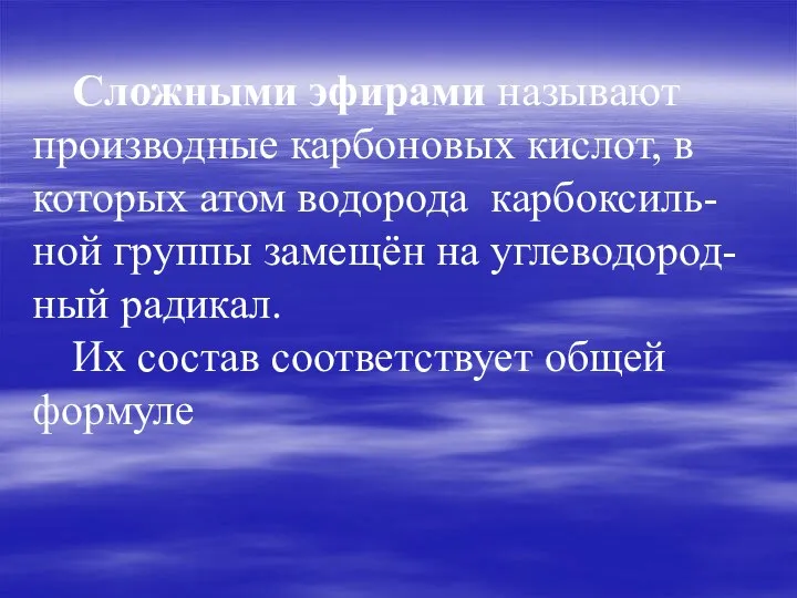 Сложными эфирами называют производные карбоновых кислот, в которых атом водорода карбоксиль-ной группы