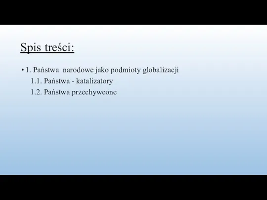 Spis treści: 1. Państwa narodowe jako podmioty globalizacji 1.1. Państwa - katalizatory 1.2. Państwa przechywcone