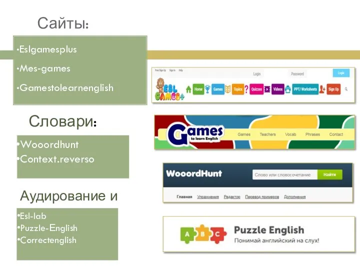 Сайты: Eslgamesplus Mes-games Gamestolearnenglish Словари: Wooordhunt Context.reverso Аудирование и др.: Esl-lab Puzzle-Еnglish Correctenglish