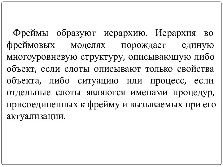 Фреймы образуют иерархию. Иерархия во фреймовых моделях порождает единую многоуровневую структуру, описывающую