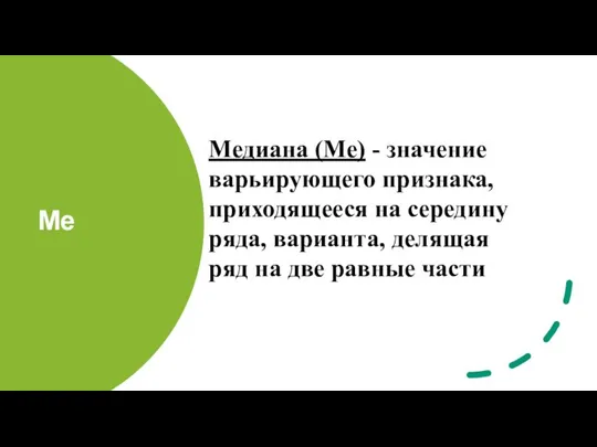 Ме​ Медиана (Ме) - значение варьирующего признака, приходящееся на середину ряда, варианта,