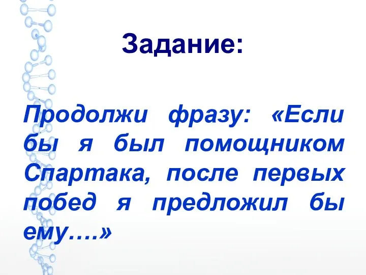 Задание: Продолжи фразу: «Если бы я был помощником Спартака, после первых побед я предложил бы ему….»