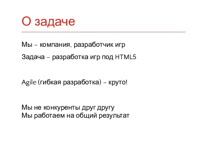 Мы – компания, разработчик игр Задача – разработка игр под HTML5 Agile