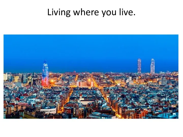 Living where you live.