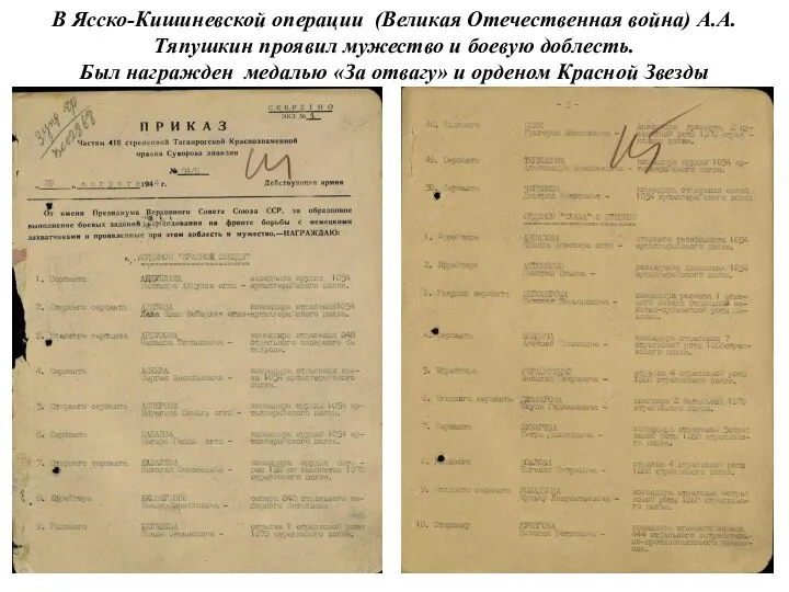 В Ясско-Кишиневской операции (Великая Отечественная война) А.А.Тяпушкин проявил мужество и боевую доблесть.