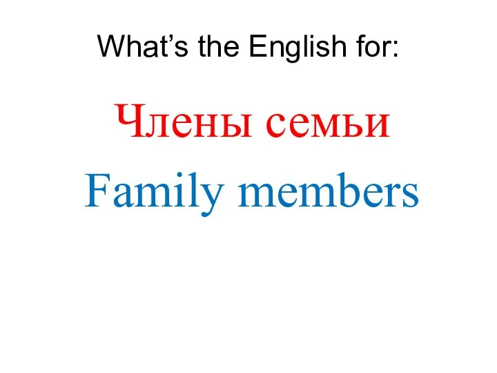 What’s the English for: Члены семьи Family members