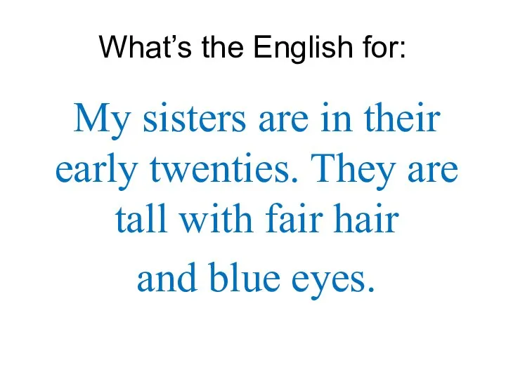 What’s the English for: My sisters are in their early twenties. They