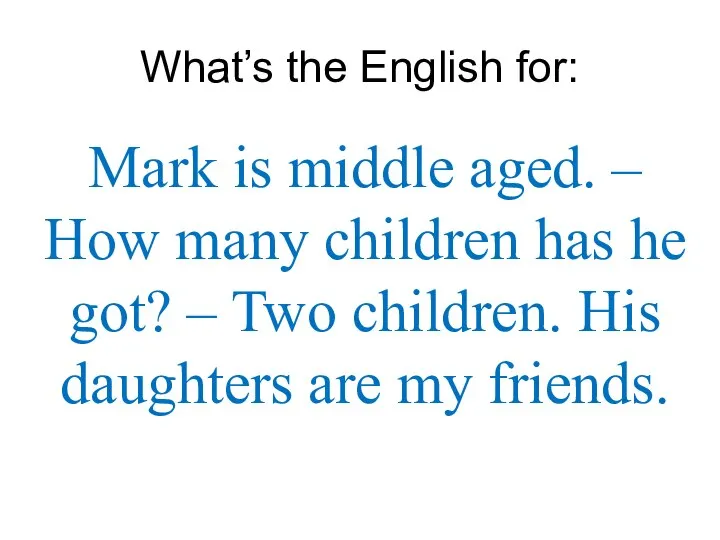 What’s the English for: Mark is middle aged. – How many children