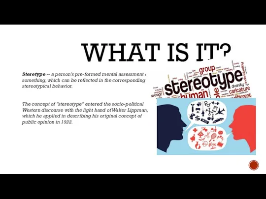 WHAT IS IT? Steretype -- a person's pre-formed mental assessment of something,
