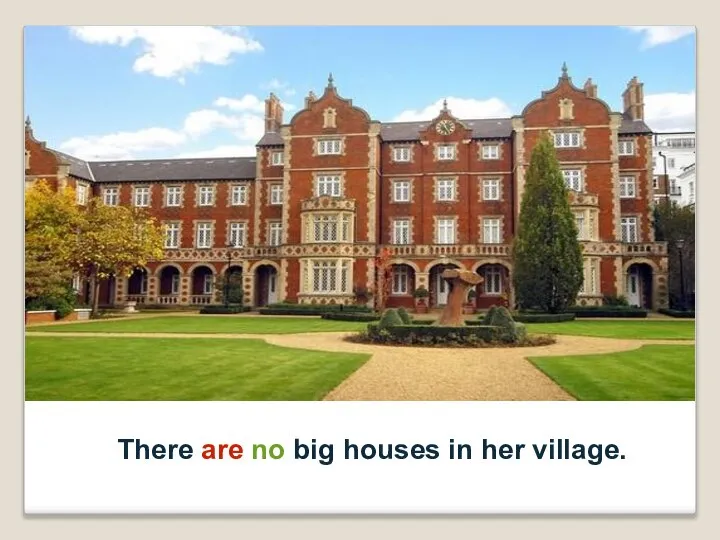 There are no big houses in her village.