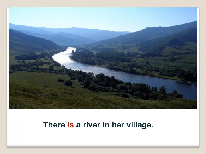 There is a river in her village.